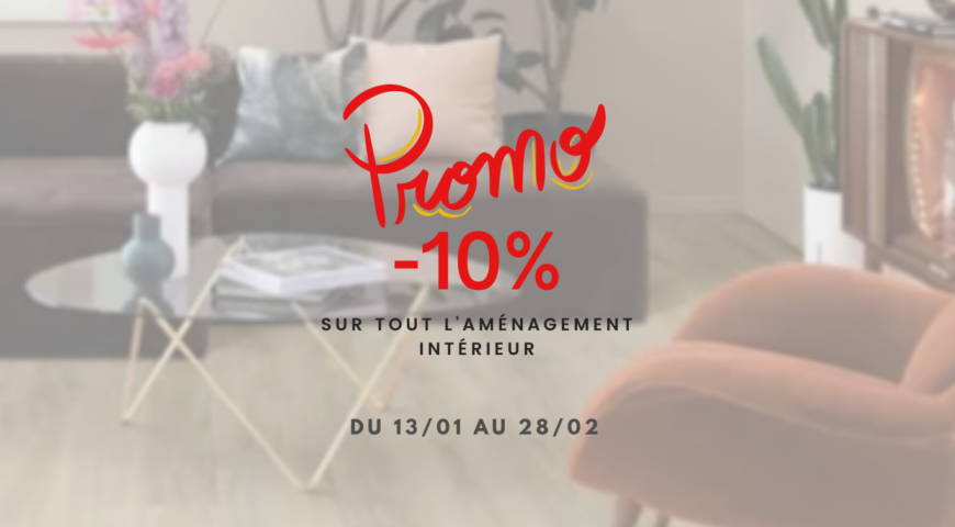 PROMOTION SUR TOUT L’AMÉNAGEMENT INTÉRIEUR